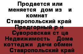 Продается или меняется  дом из 7-и комнат  - Ставропольский край, Предгорный р-н, Суворовская ст-ца Недвижимость » Дома, коттеджи, дачи обмен   . Ставропольский край